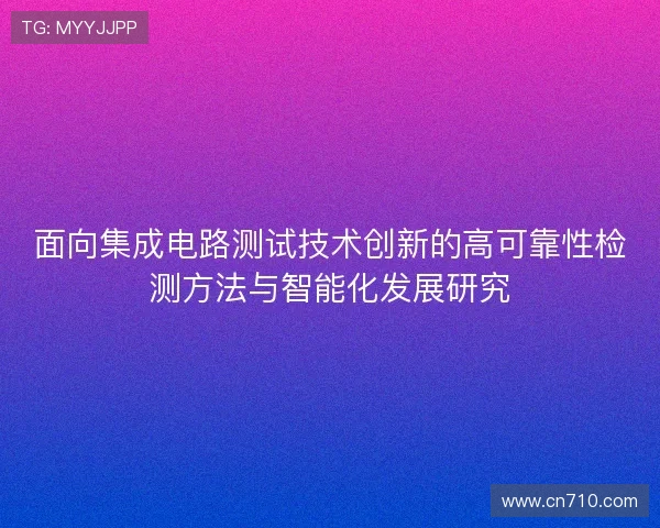 面向集成电路测试技术创新的高可靠性检测方法与智能化发展研究